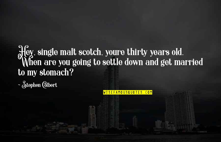 Aurinko Quotes By Stephen Colbert: Hey, single malt scotch, youre thirty years old. Aurinko Quotes By Stephen Colbert: Hey, single malt scotch, youre thirty years old.