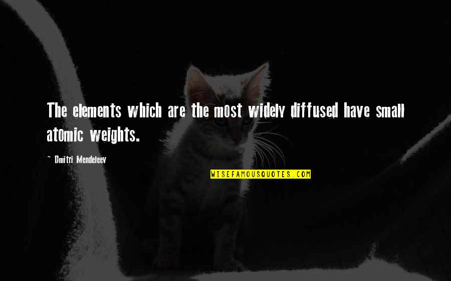 Aurinkomatkat Quotes By Dmitri Mendeleev: The elements which are the most widely diffused Aurinkomatkat Quotes By Dmitri Mendeleev: The elements which are the most widely diffused