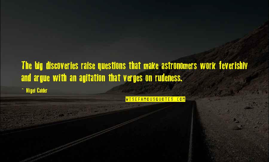 Aurinkomatkat Quotes By Nigel Calder: The big discoveries raise questions that make astronomers Aurinkomatkat Quotes By Nigel Calder: The big discoveries raise questions that make astronomers
