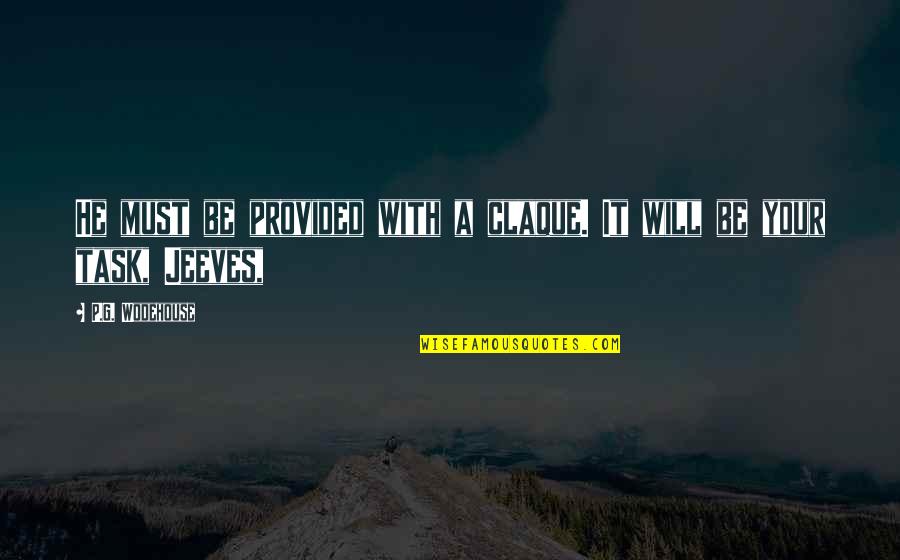 Aurinova Quotes By P.G. Wodehouse: He must be provided with a claque. It Aurinova Quotes By P.G. Wodehouse: He must be provided with a claque. It