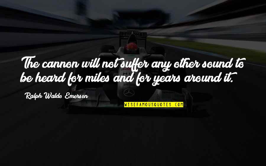 Auristela Obando Quotes By Ralph Waldo Emerson: The cannon will not suffer any other sound Auristela Obando Quotes By Ralph Waldo Emerson: The cannon will not suffer any other sound