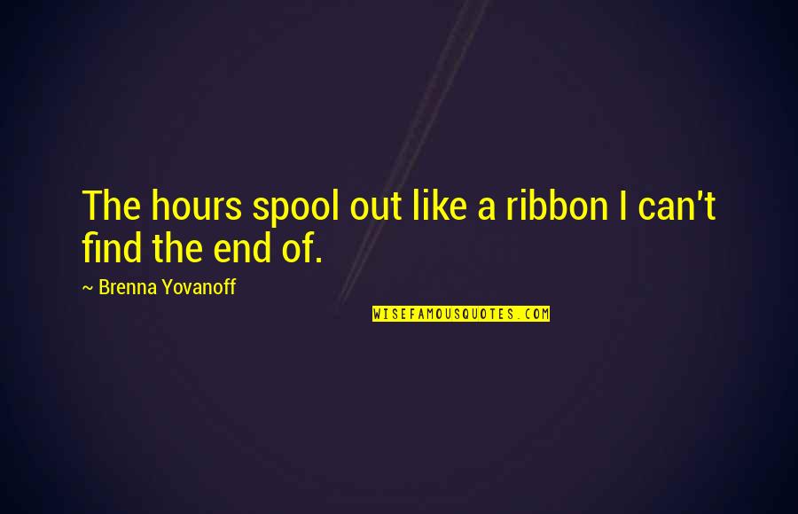 Aurita Castillo Quotes By Brenna Yovanoff: The hours spool out like a ribbon I