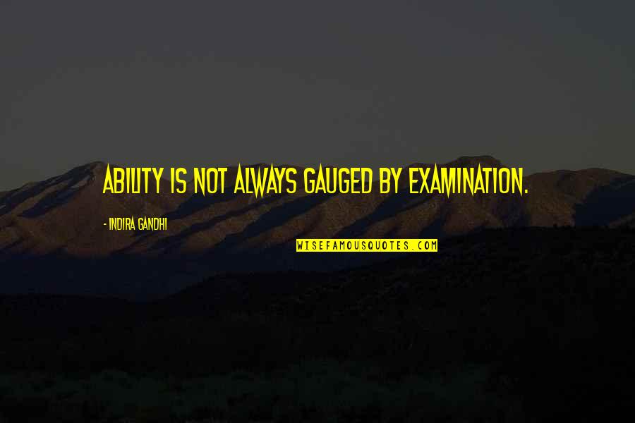 Aurita Castillo Quotes By Indira Gandhi: Ability is not always gauged by examination.