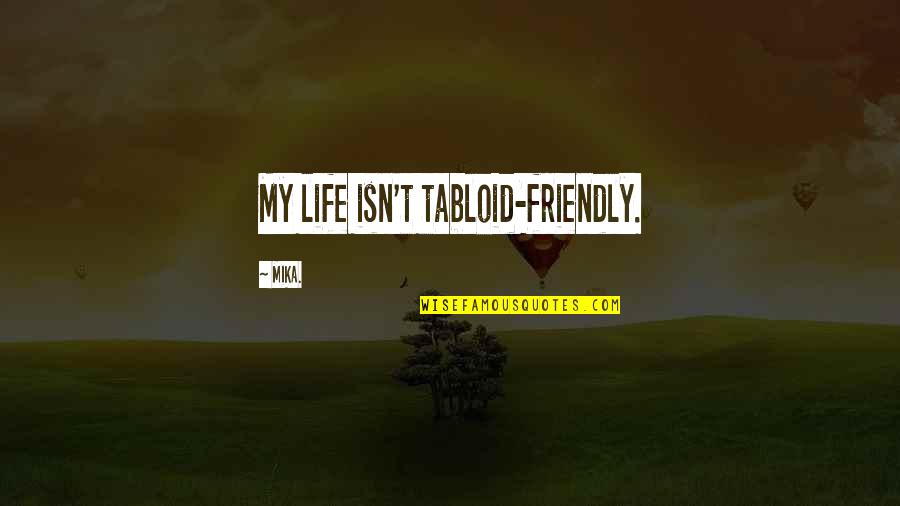Aurita Castillo Quotes By Mika.: My life isn't tabloid-friendly.