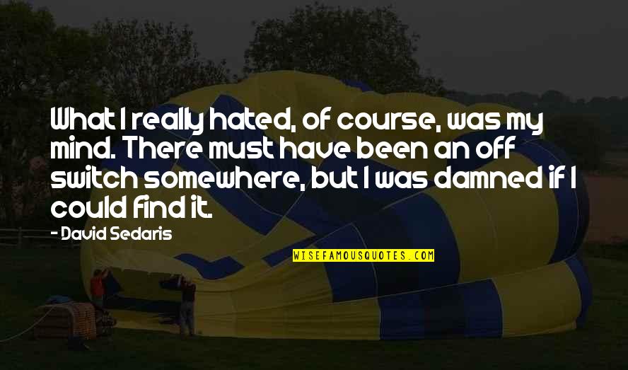 Aurita Pac Man Quotes By David Sedaris: What I really hated, of course, was my Aurita Pac Man Quotes By David Sedaris: What I really hated, of course, was my