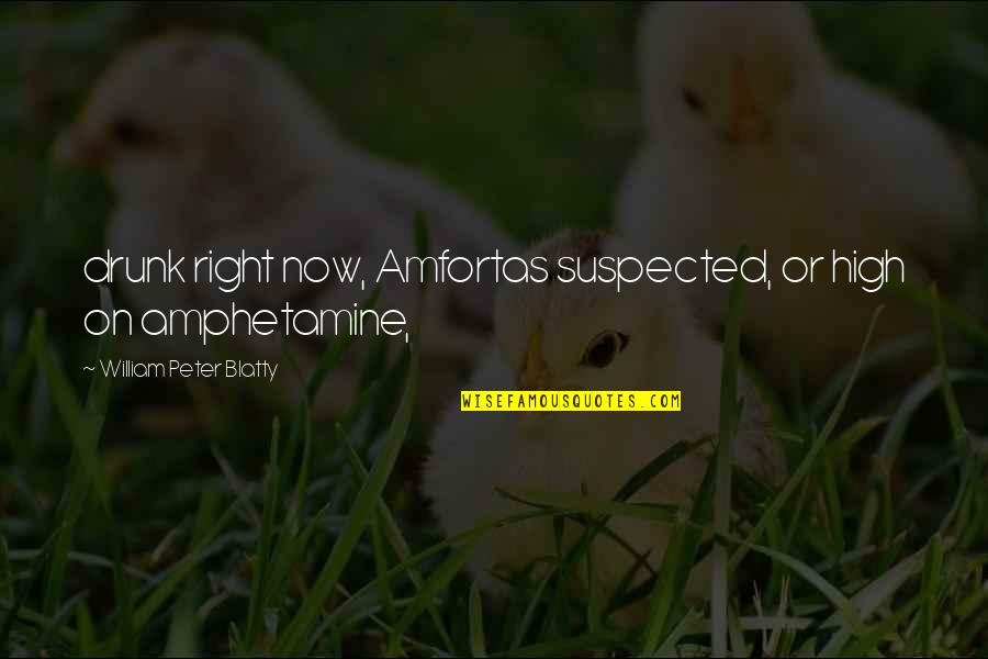 Aurita Pac Man Quotes By William Peter Blatty: drunk right now, Amfortas suspected, or high on Aurita Pac Man Quotes By William Peter Blatty: drunk right now, Amfortas suspected, or high on