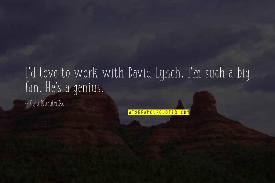 Auritec Quotes By Olga Kurylenko: I'd love to work with David Lynch. I'm