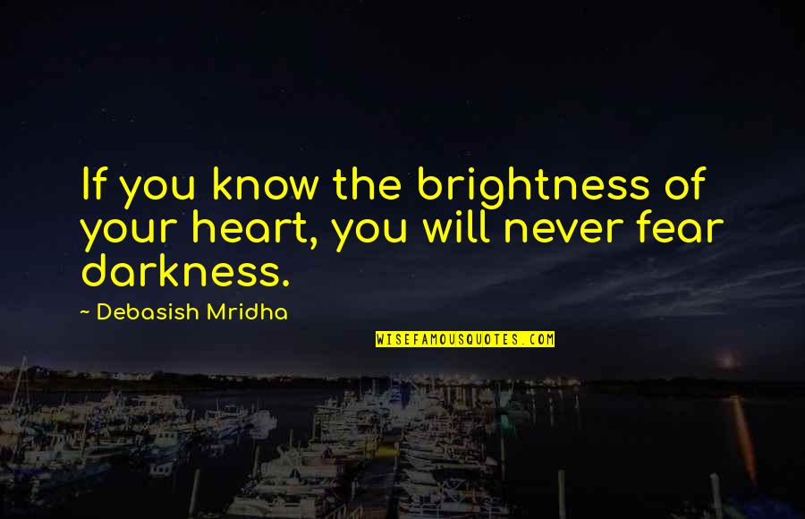 Auriti Quotes By Debasish Mridha: If you know the brightness of your heart,