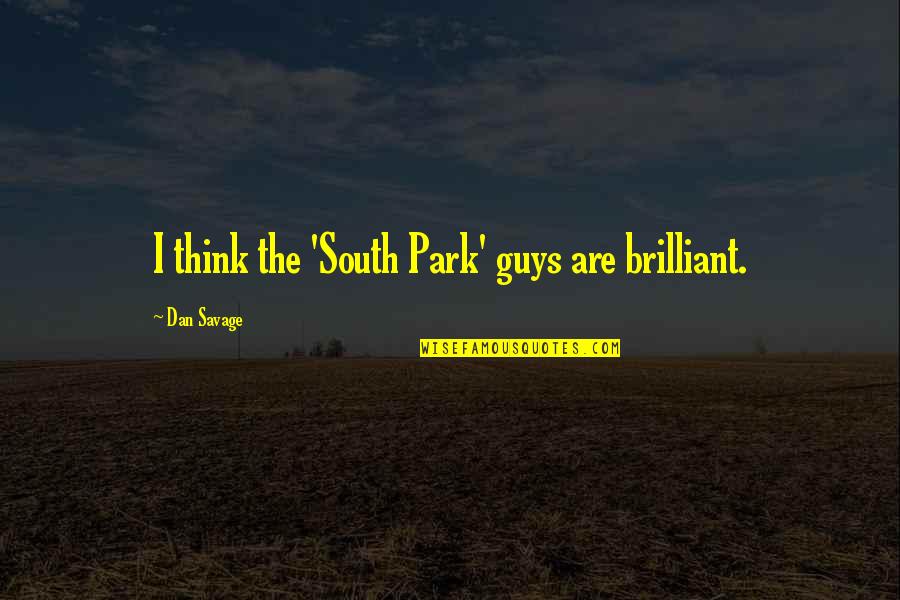 Aurius Quotes By Dan Savage: I think the 'South Park' guys are brilliant. Aurius Quotes By Dan Savage: I think the 'South Park' guys are brilliant.