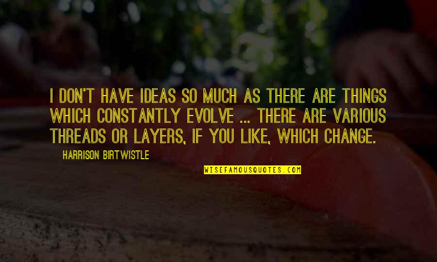 Aurius Quotes By Harrison Birtwistle: I don't have ideas so much as there Aurius Quotes By Harrison Birtwistle: I don't have ideas so much as there