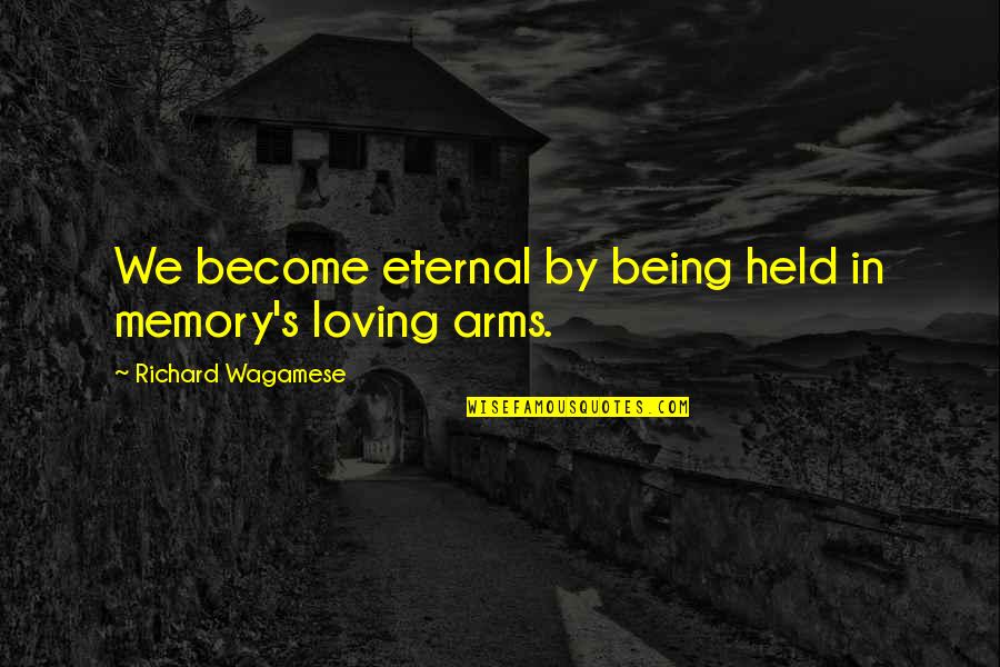 Aurius Quotes By Richard Wagamese: We become eternal by being held in memory's Aurius Quotes By Richard Wagamese: We become eternal by being held in memory's