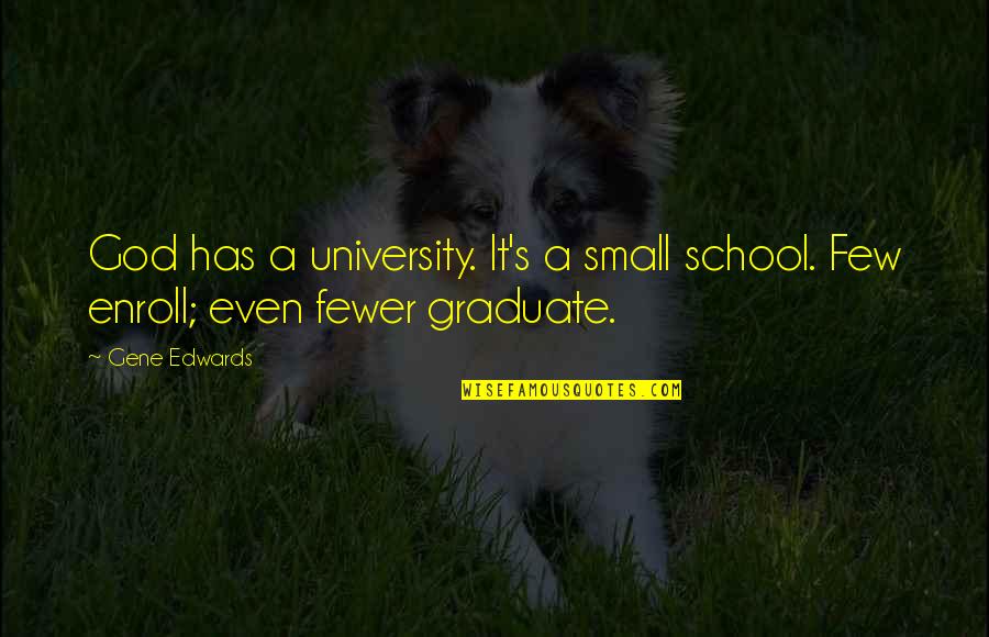 Aurlextees Quotes By Gene Edwards: God has a university. It's a small school.