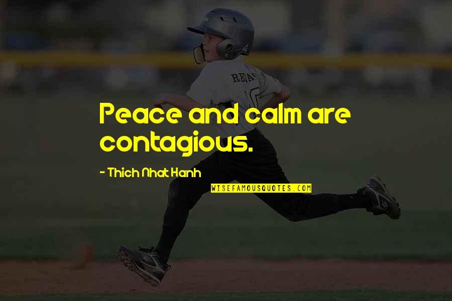 Aurlextees Quotes By Thich Nhat Hanh: Peace and calm are contagious. Aurlextees Quotes By Thich Nhat Hanh: Peace and calm are contagious.