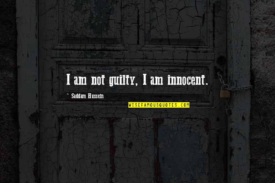 Aurobindo Mother Quotes By Saddam Hussein: I am not guilty, I am innocent. Aurobindo Mother Quotes By Saddam Hussein: I am not guilty, I am innocent.