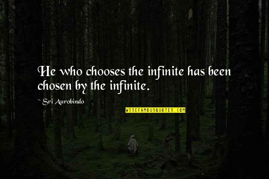 Aurobindo Quotes By Sri Aurobindo: He who chooses the infinite has been chosen