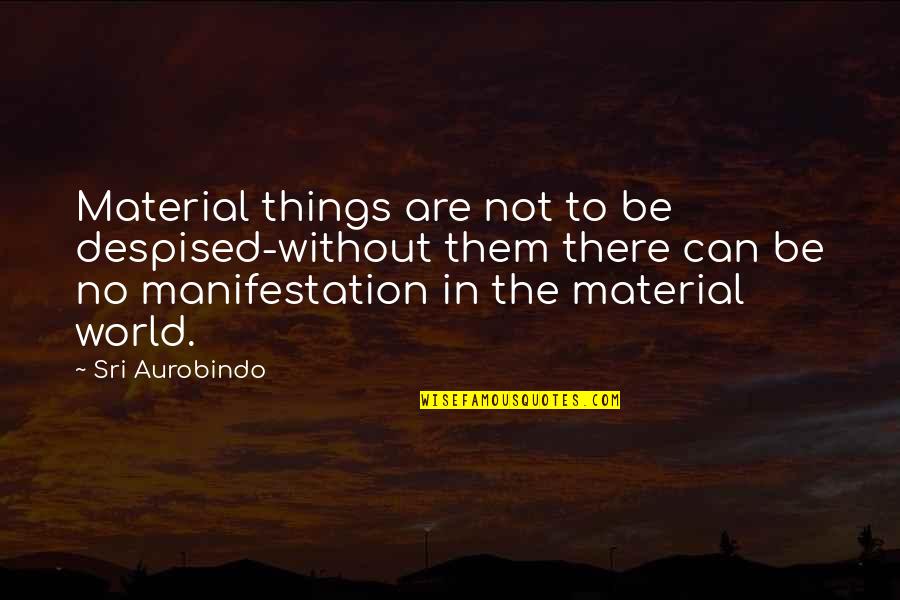 Aurobindo Quotes By Sri Aurobindo: Material things are not to be despised-without them