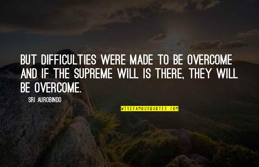 Aurobindo Quotes By Sri Aurobindo: But difficulties were made to be overcome and