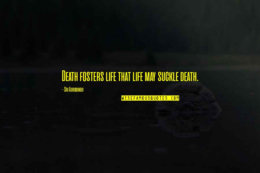Aurobindo Quotes By Sri Aurobindo: Death fosters life that life may suckle death.