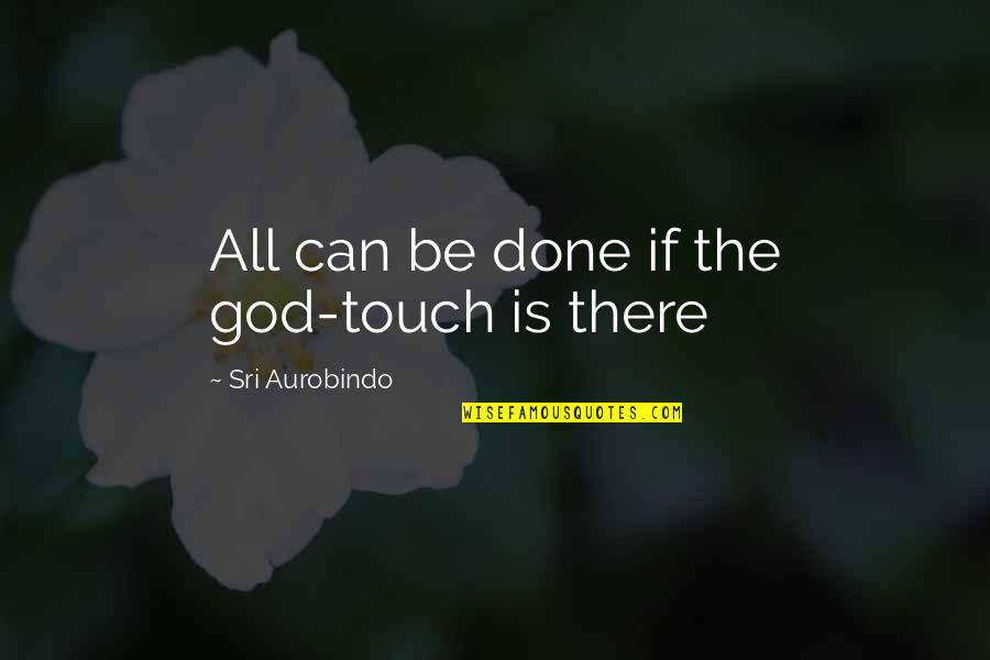 Aurobindo Quotes By Sri Aurobindo: All can be done if the god-touch is