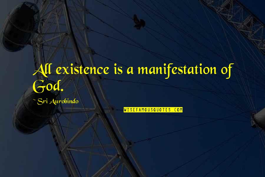 Aurobindo Quotes By Sri Aurobindo: All existence is a manifestation of God.
