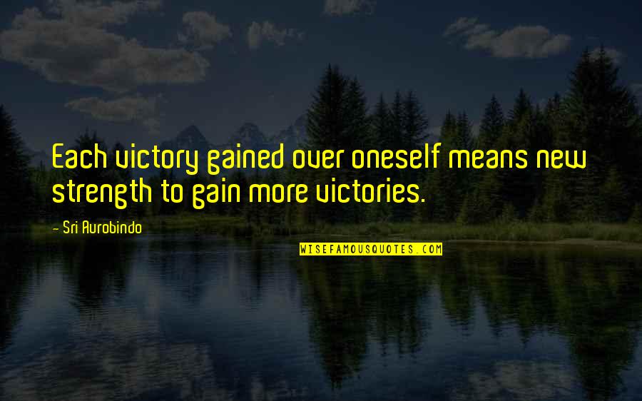 Aurobindo Quotes By Sri Aurobindo: Each victory gained over oneself means new strength