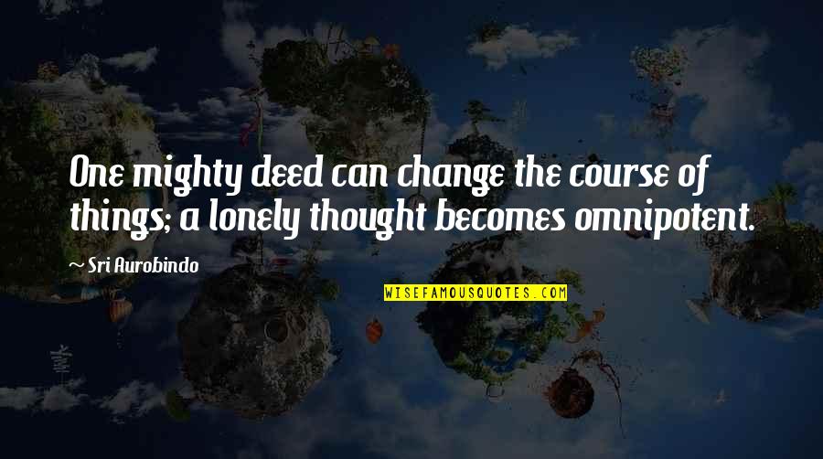 Aurobindo Quotes By Sri Aurobindo: One mighty deed can change the course of