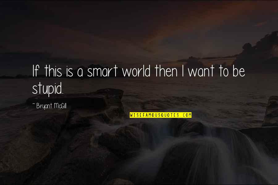 Aurochs Quotes By Bryant McGill: If this is a smart world then I