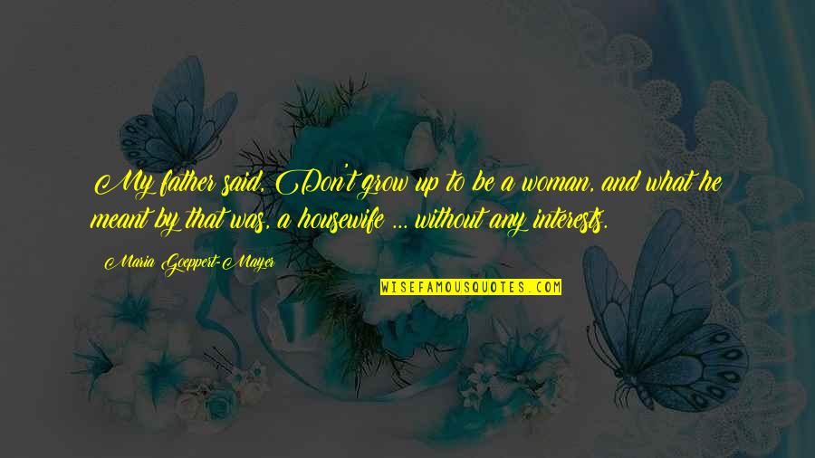 Aurochs Quotes By Maria Goeppert-Mayer: My father said, Don't grow up to be
