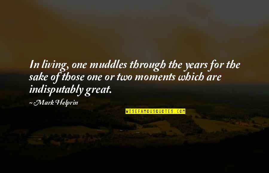 Aurochs Quotes By Mark Helprin: In living, one muddles through the years for