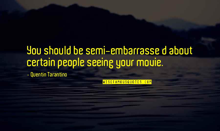 Aurochs Quotes By Quentin Tarantino: You should be semi-embarrasse d about certain people