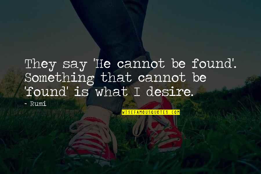 Aurochs Quotes By Rumi: They say 'He cannot be found'. Something that