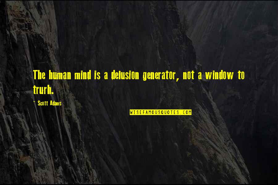 Aurochs Quotes By Scott Adams: The human mind is a delusion generator, not