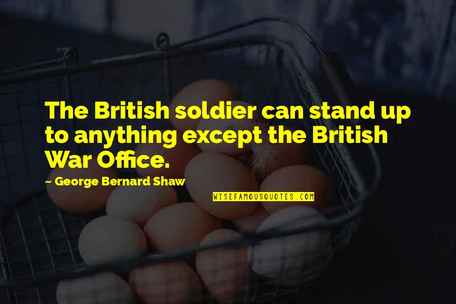 Auroled Quotes By George Bernard Shaw: The British soldier can stand up to anything
