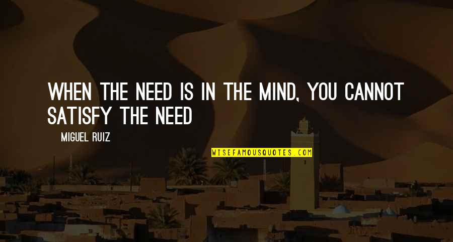 Auroled Quotes By Miguel Ruiz: When the need is in the mind, you