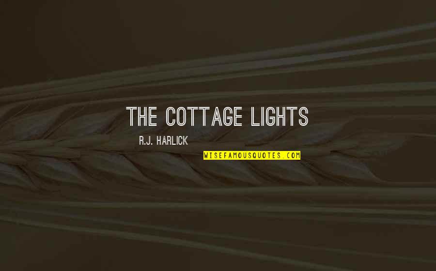 Auroled Quotes By R.J. Harlick: the cottage lights