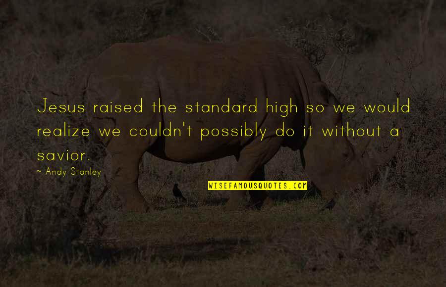 Aurons Tense Quotes By Andy Stanley: Jesus raised the standard high so we would