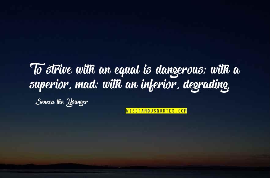 Aurons Tense Quotes By Seneca The Younger: To strive with an equal is dangerous; with Aurons Tense Quotes By Seneca The Younger: To strive with an equal is dangerous; with
