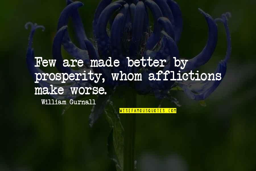 Auront Lieu Quotes By William Gurnall: Few are made better by prosperity, whom afflictions
