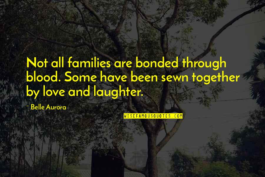 Auror Quotes By Belle Aurora: Not all families are bonded through blood. Some