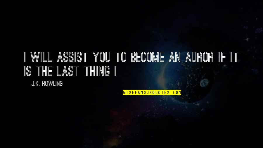 Auror Quotes By J.K. Rowling: I will assist you to become an Auror