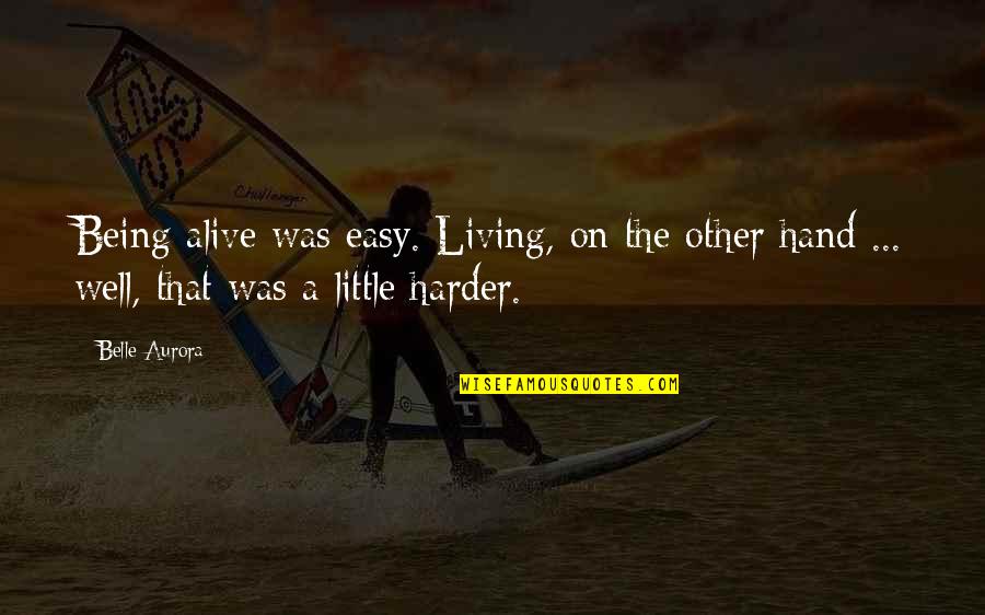 Aurora Belle Quotes By Belle Aurora: Being alive was easy. Living, on the other