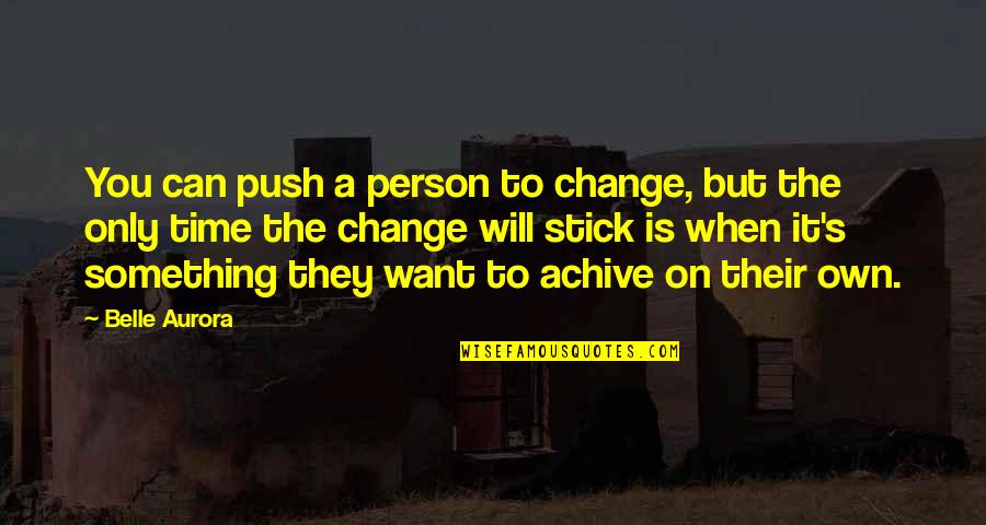 Aurora Belle Quotes By Belle Aurora: You can push a person to change, but