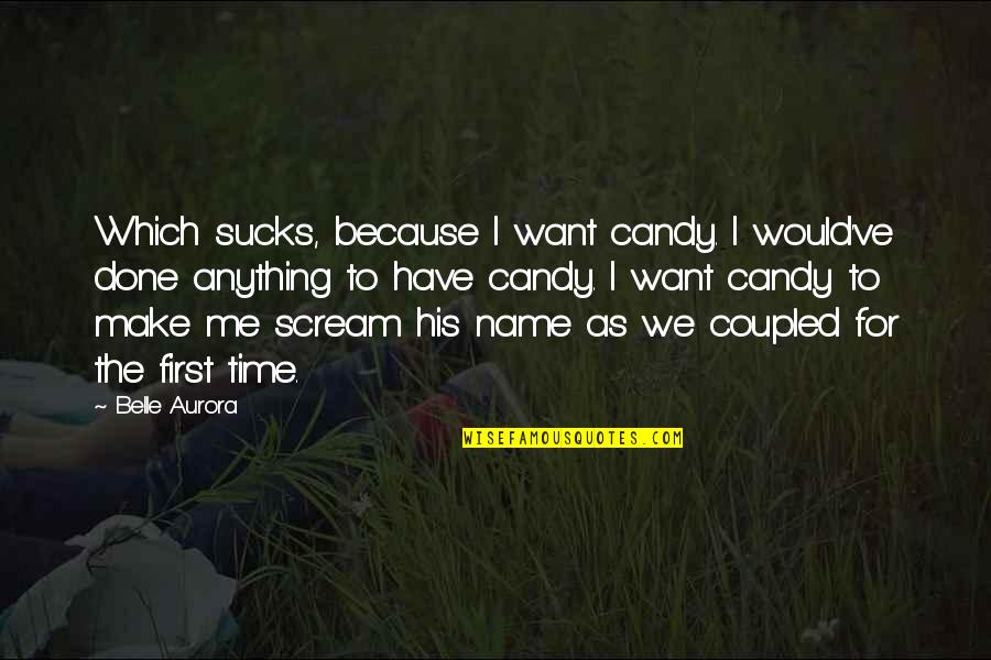 Aurora Belle Quotes By Belle Aurora: Which sucks, because I want candy. I would've