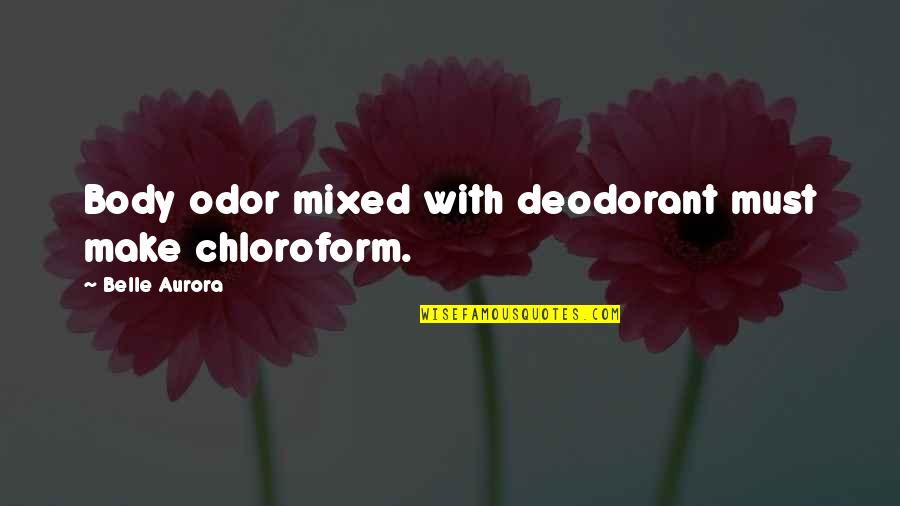 Aurora Belle Quotes By Belle Aurora: Body odor mixed with deodorant must make chloroform.