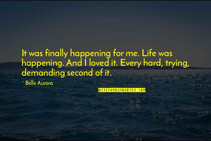 Aurora Belle Quotes By Belle Aurora: It was finally happening for me. Life was