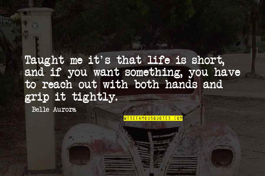 Aurora Belle Quotes By Belle Aurora: Taught me it's that life is short, and