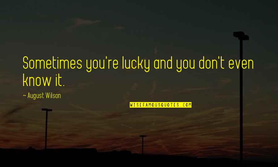 Aurora Borealis Movie Quotes By August Wilson: Sometimes you're lucky and you don't even know