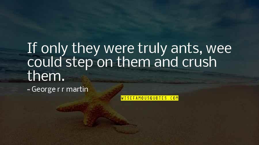 Aurora Memorable Quotes By George R R Martin: If only they were truly ants, wee could