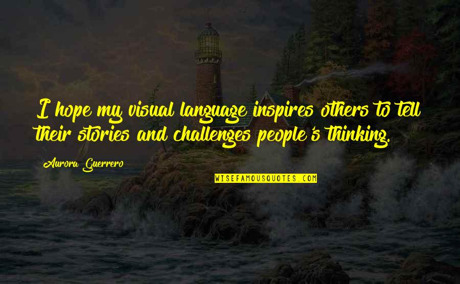 Aurora Quotes By Aurora Guerrero: I hope my visual language inspires others to
