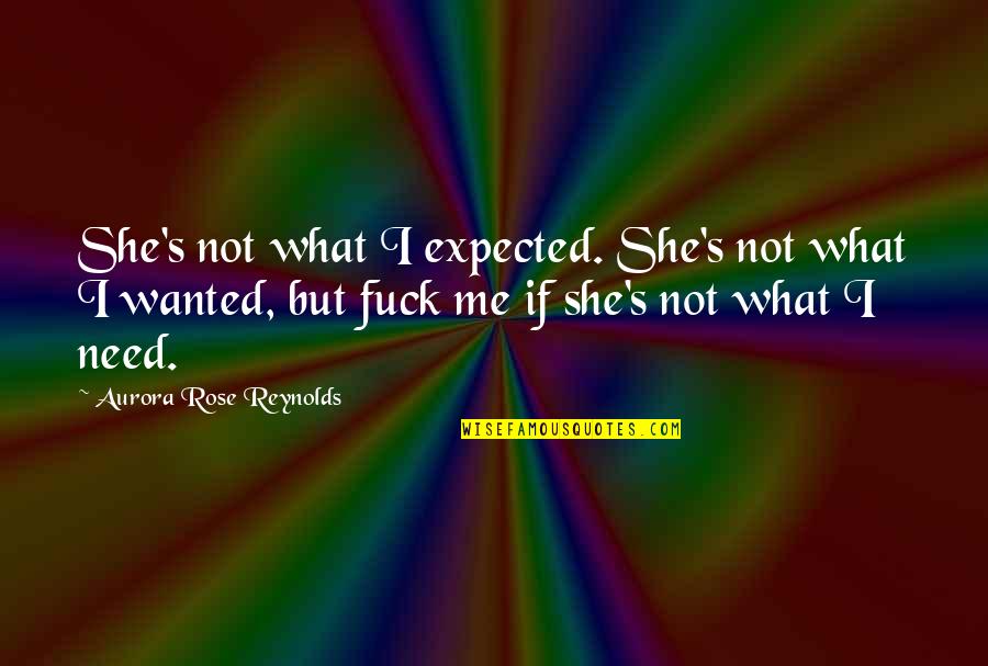 Aurora Quotes By Aurora Rose Reynolds: She's not what I expected. She's not what